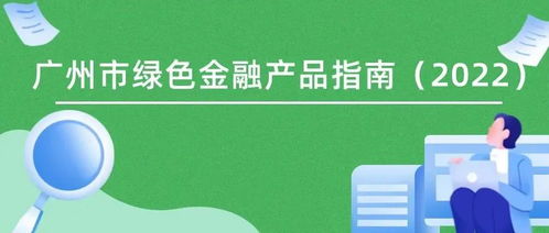 《廣州市綠色金融產(chǎn)品指南（2022）》發(fā)布 暢通產(chǎn)融對(duì)接渠道，精準(zhǔn)服務(wù)“雙碳”戰(zhàn)略目標(biāo)
